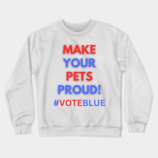 MAKE YOUR PETS PROUD!  #VOTEBLUE Crewneck Sweatshirt